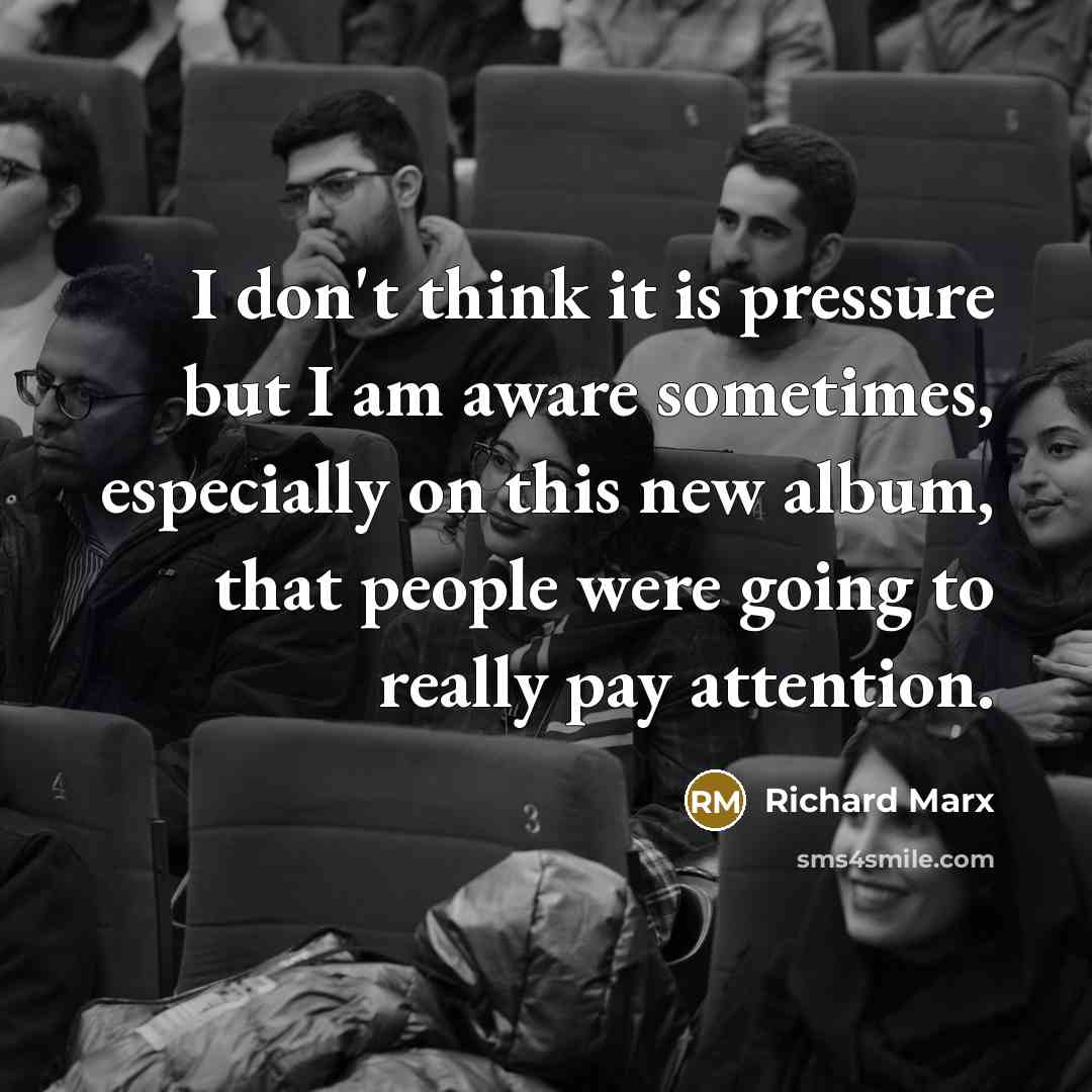 “I don't think it is pressure but I am aware…” quote by Richard Marx