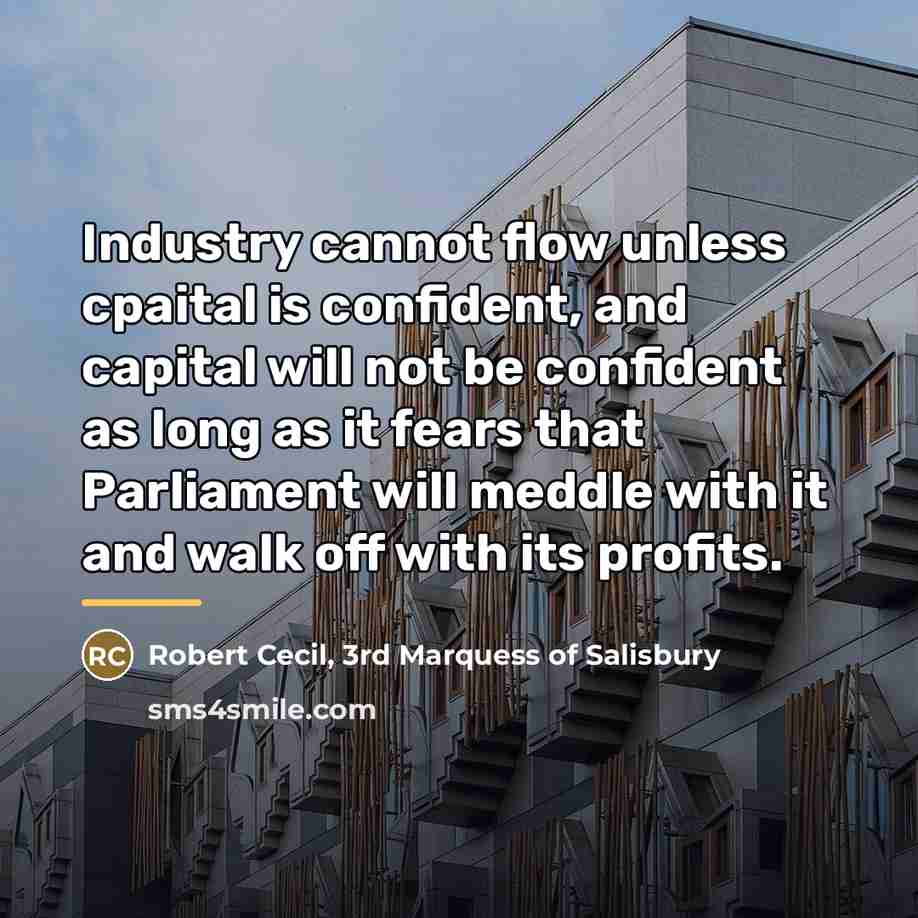 “Industry cannot flow unless cpaital is confident, and capital will…” quote by Robert Cecil, 3rd Marquess of Salisbury
