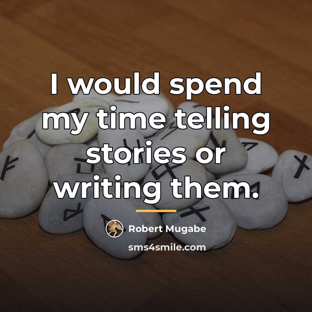 “I would spend my time telling stories or writing them.…” quote by Robert Mugabe