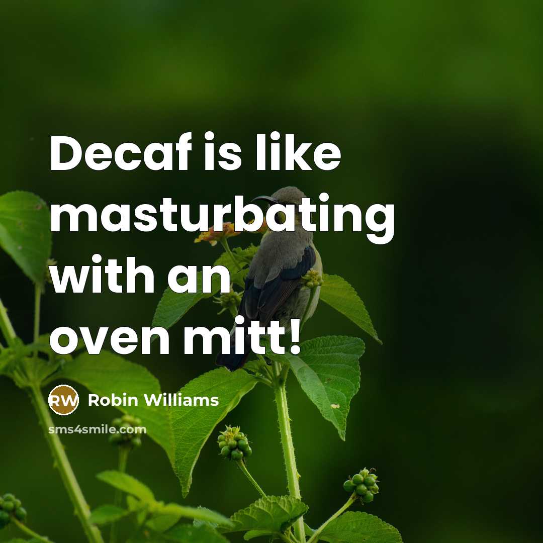 “Decaf is like masturbating with an oven mitt!…” quote by Robin Williams