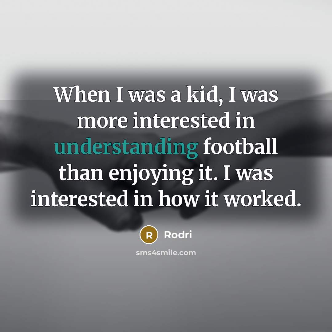 “When I was a kid, I was more interested in…” quote by Rodri