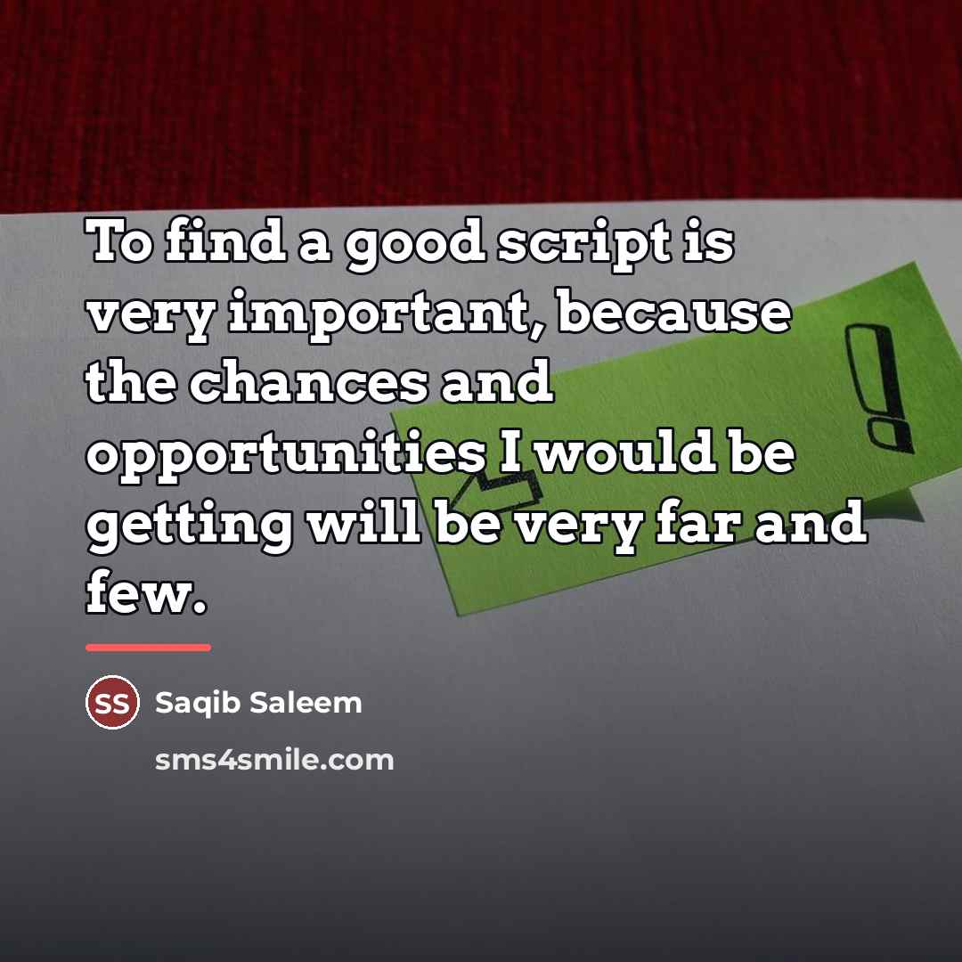 “To find a good script is very important, because the…” quote by Saqib Saleem
