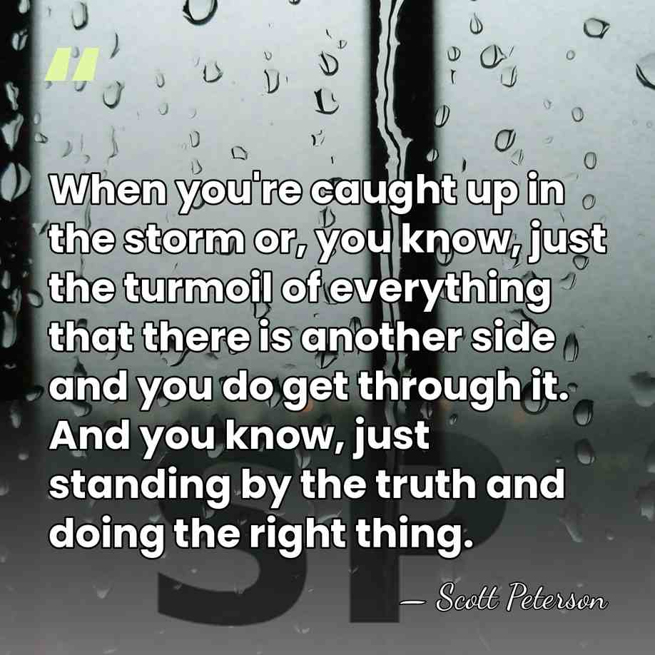 When you're caught up in the storm or, you know, just the&hellip; - Scott Peterson