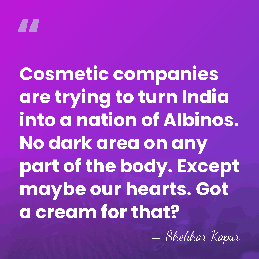 Cosmetic companies are trying to turn India into a nation of Albinos.&hellip; - Shekhar Kapur