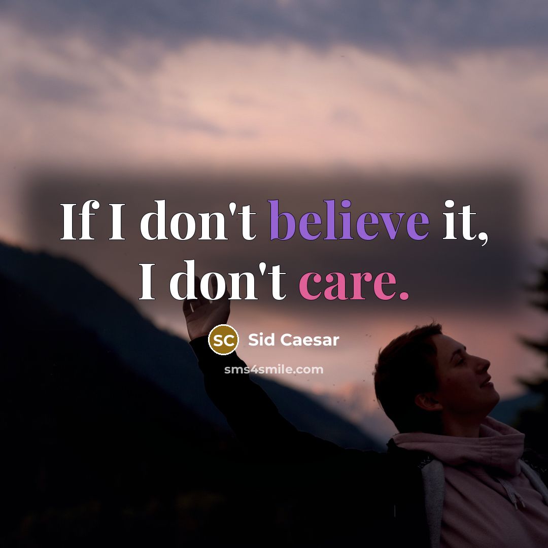 “If I don't believe it, I don't care.…” quote by Sid Caesar