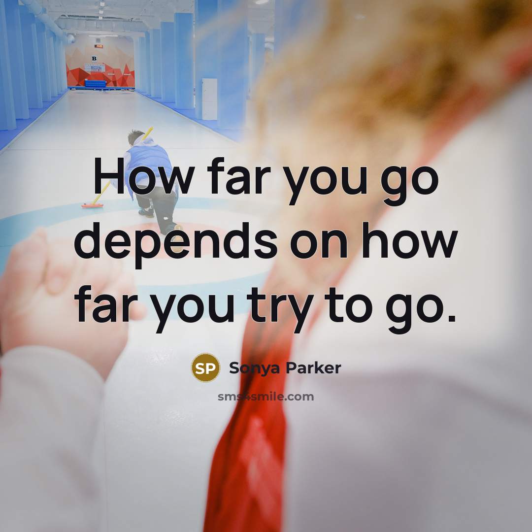 “How far you go depends on how far you try…” quote by SONYA PARKER