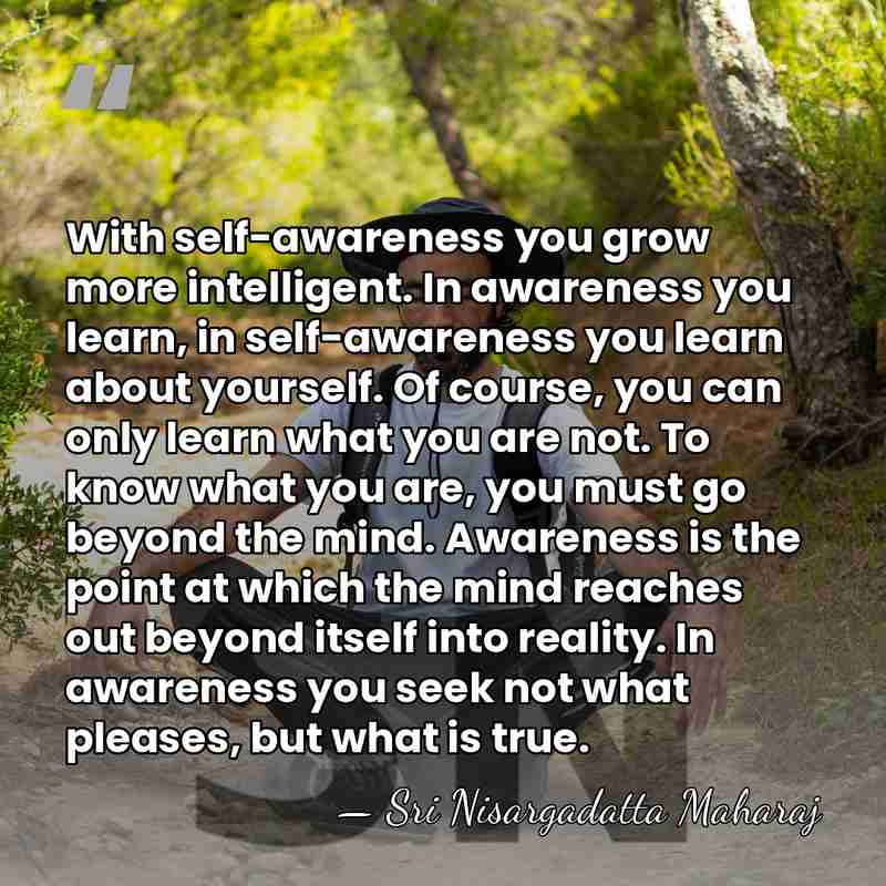 With self-awareness you grow more intelligent. In awareness you learn, in self-awareness&hellip; - Sri Nisargadatta Maharaj