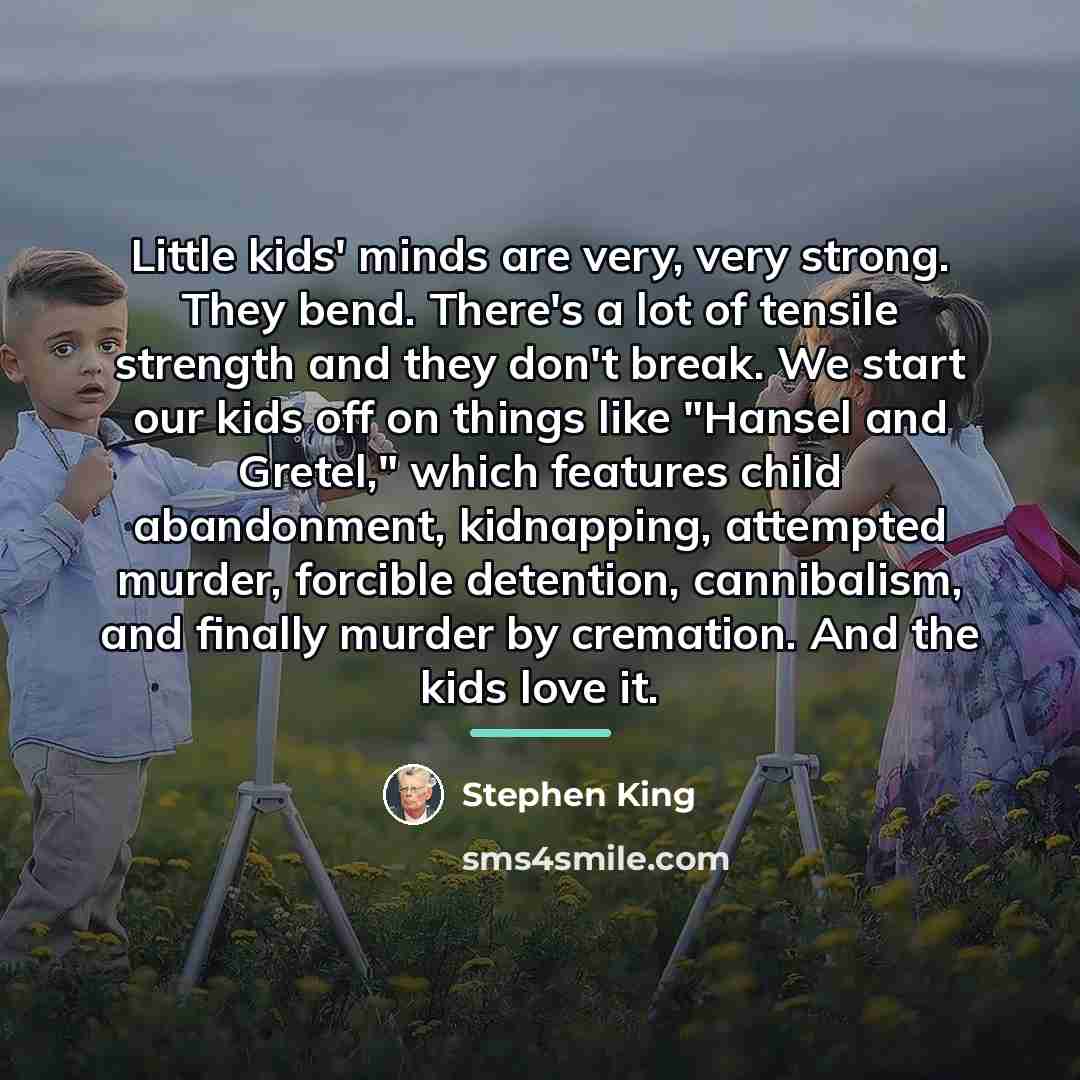 “Little kids' minds are very, very strong. They bend. There's…” quote by Stephen King