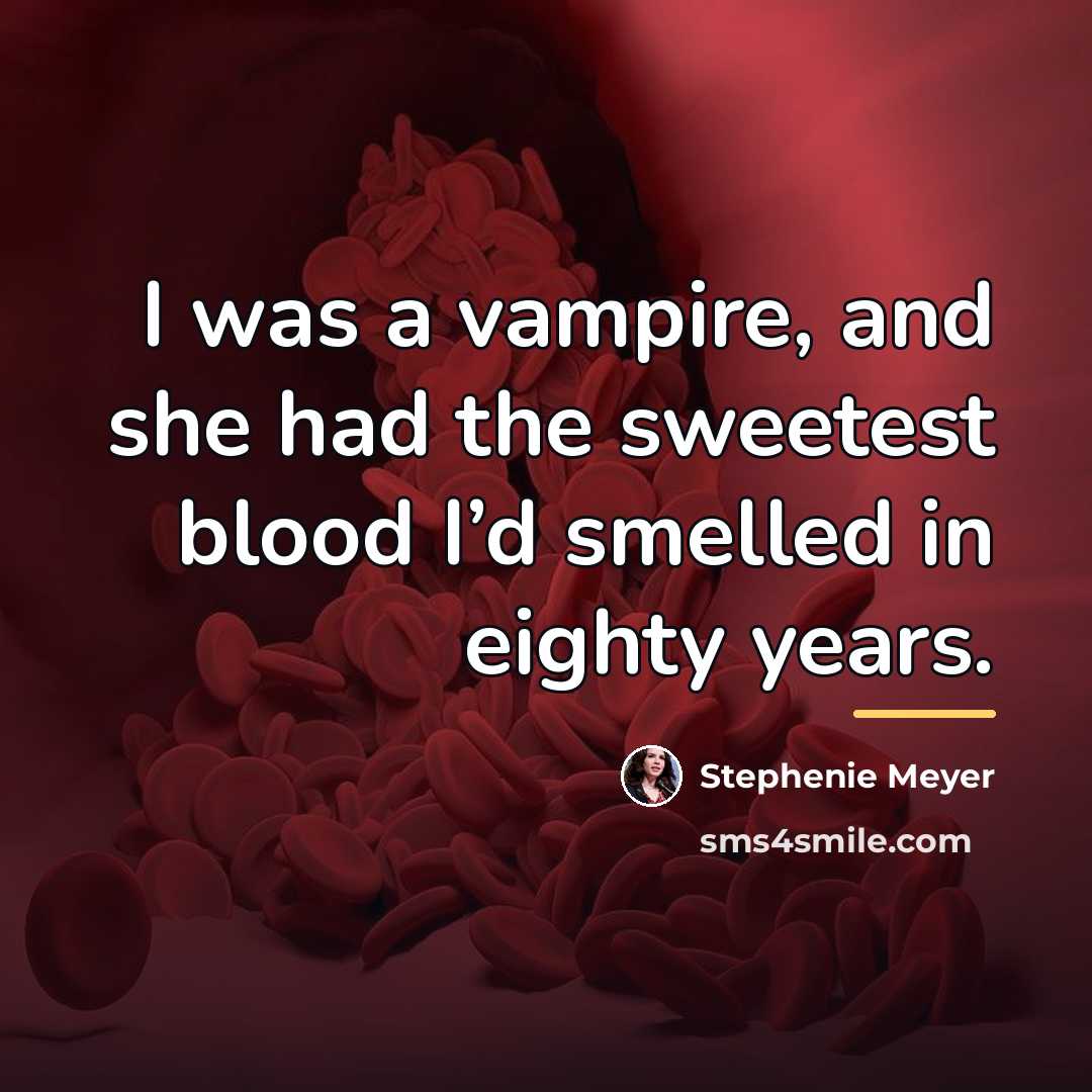 “I was a vampire, and she had the sweetest blood…” quote by Stephenie Meyer