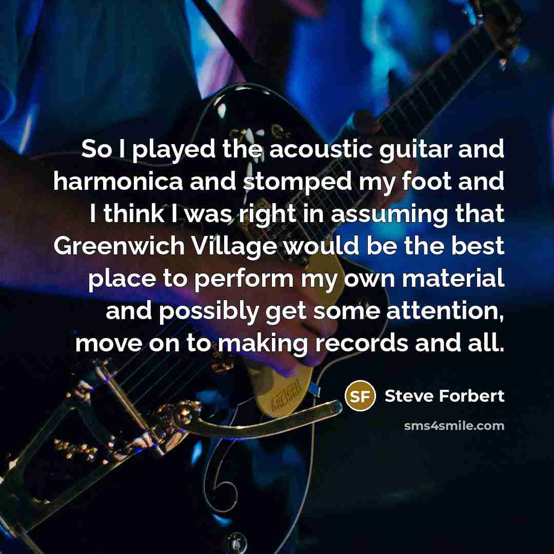 “So I played the acoustic guitar and harmonica and stomped…” quote by Steve Forbert