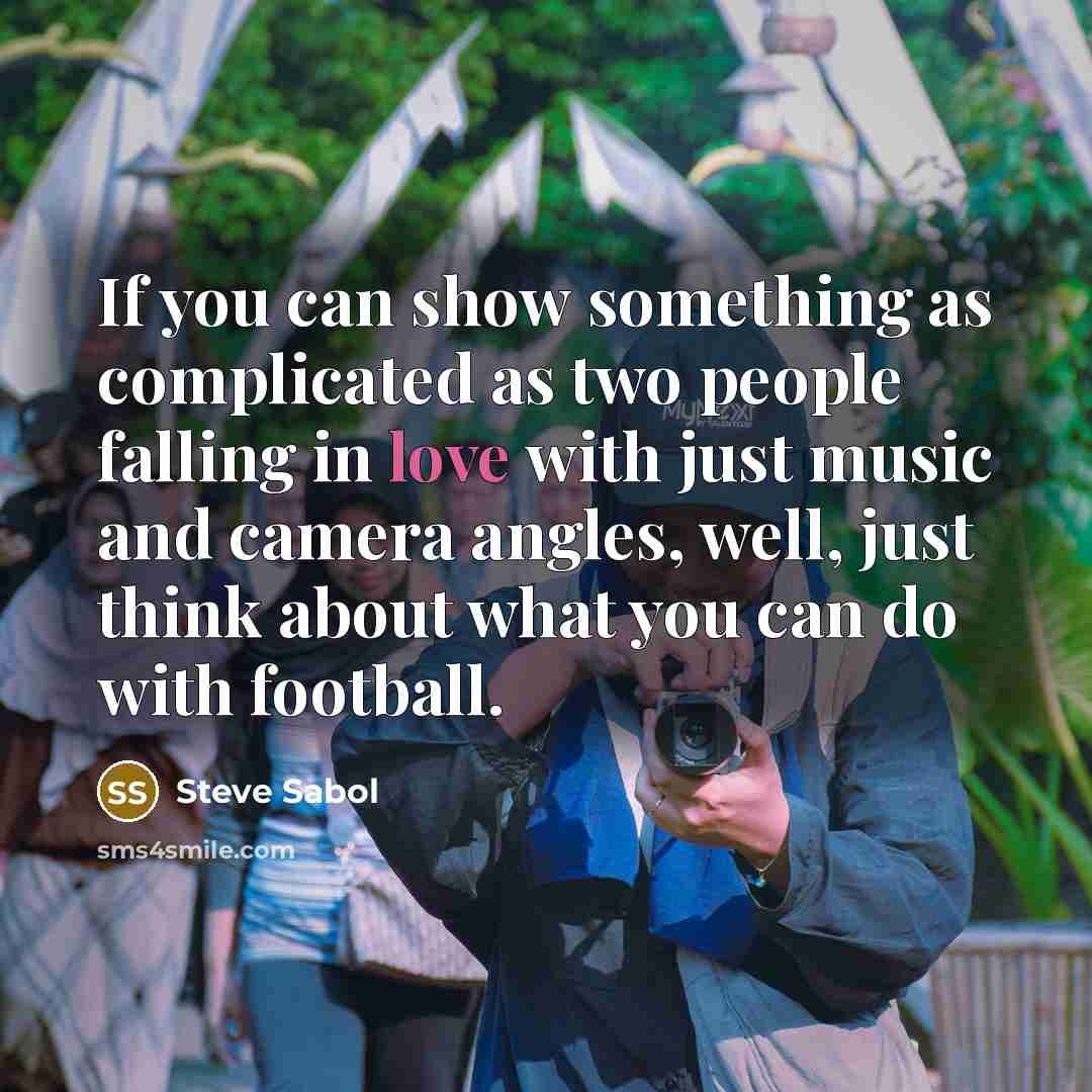 “If you can show something as complicated as two people…” quote by Steve Sabol