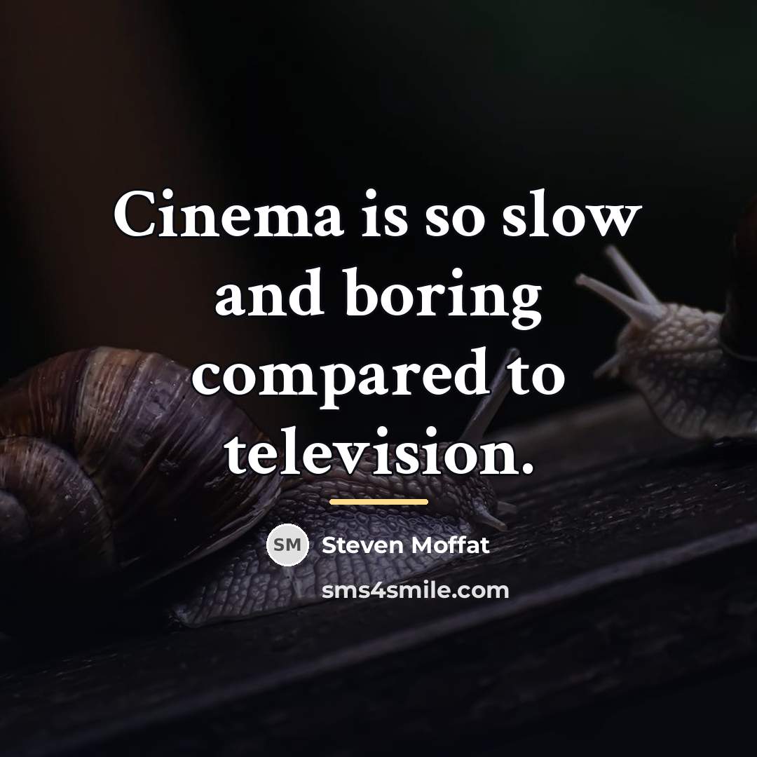 “Cinema is so slow and boring compared to television.…” quote by Steven Moffat
