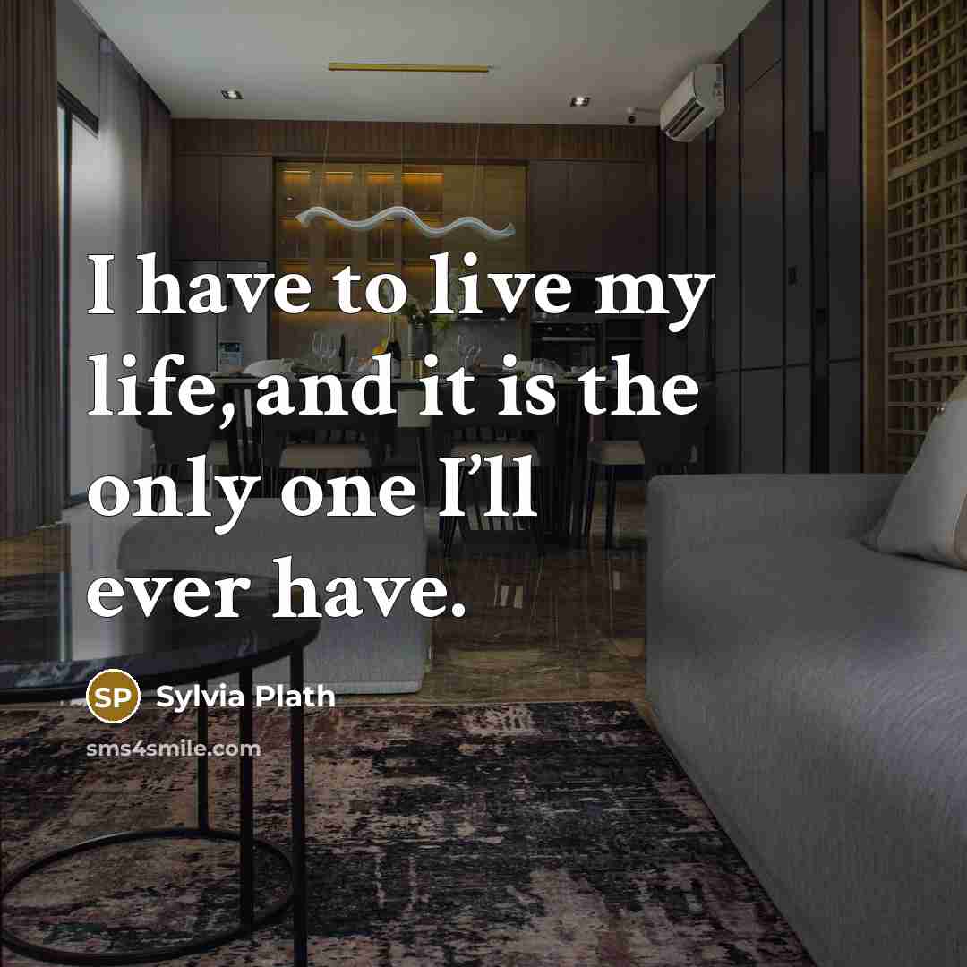 “I have to live my life, and it is the…” quote by Sylvia Plath