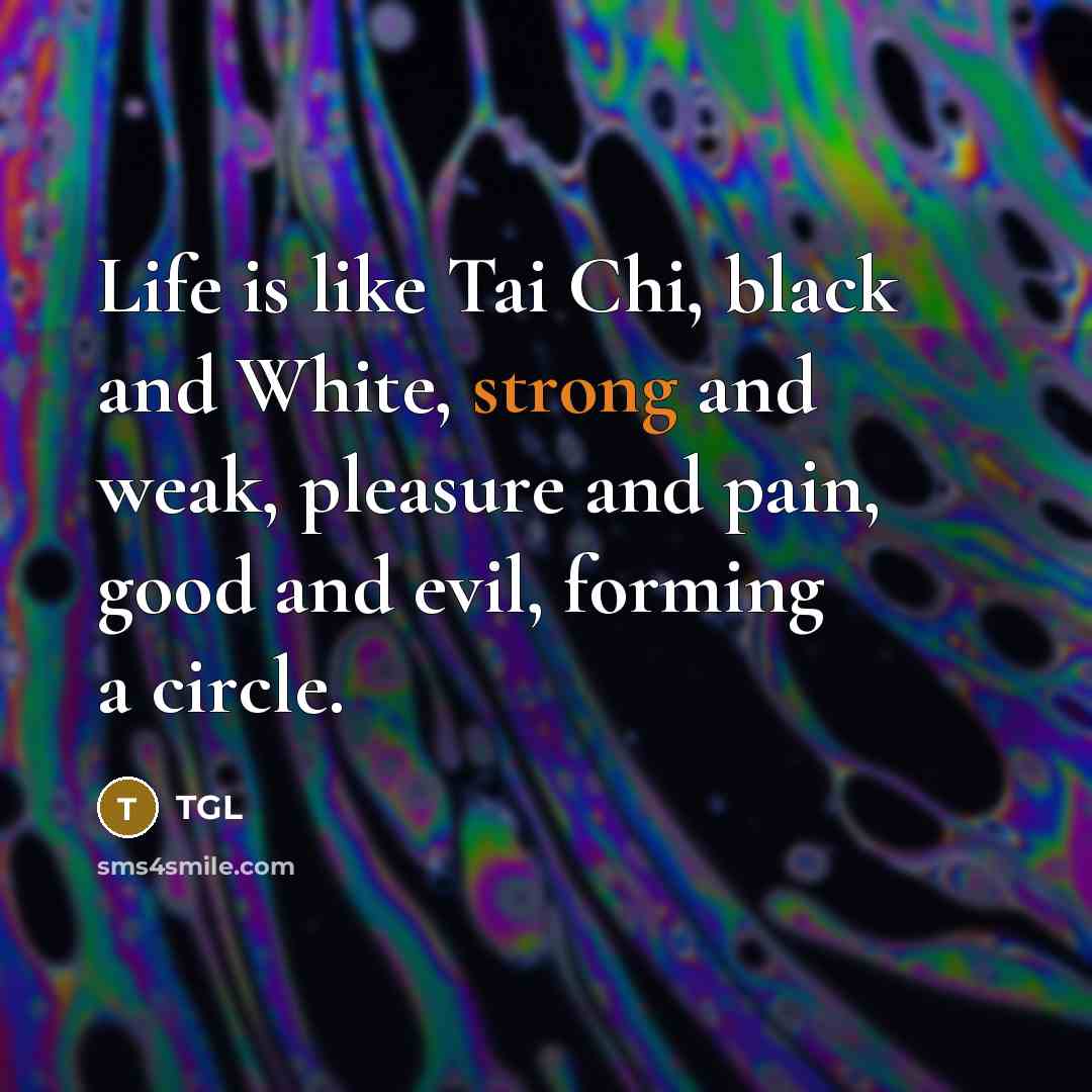 “Life is like Tai Chi, black and White, strong and…” quote by TGL