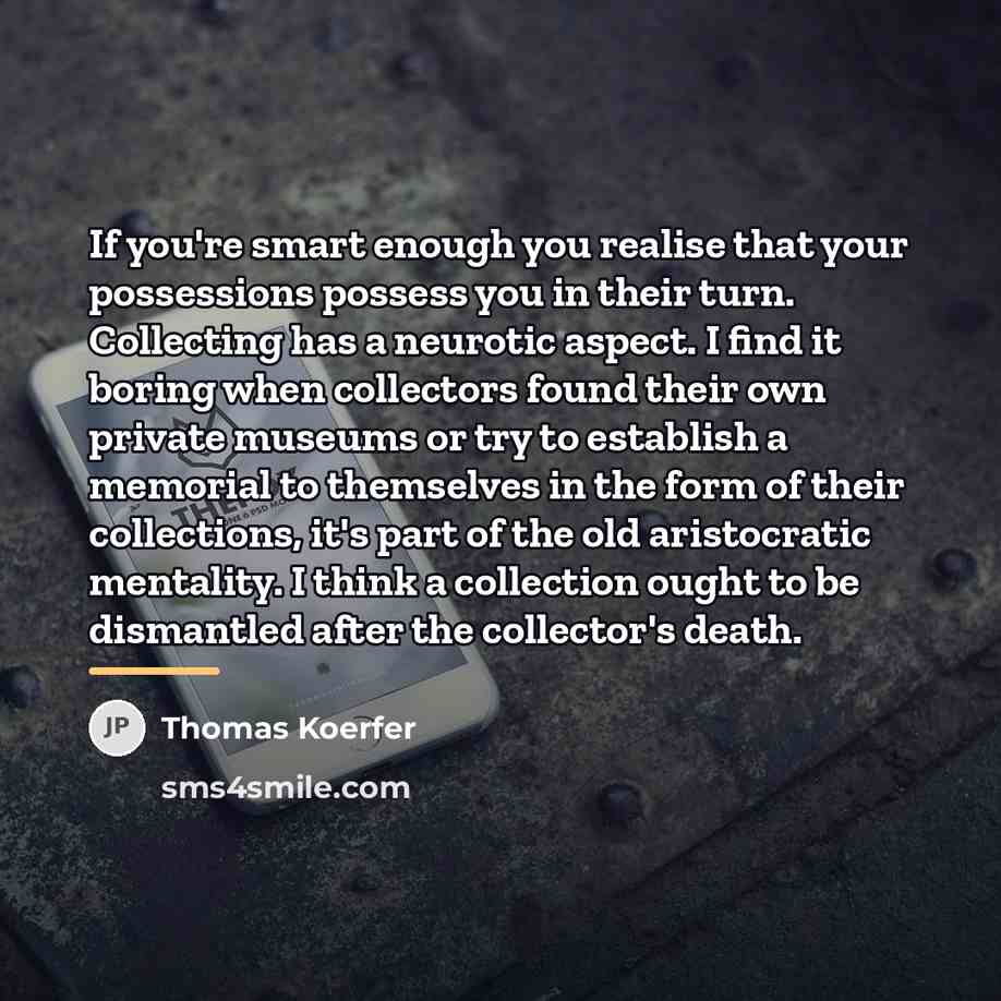 “If you're smart enough you realise that your possessions possess…” quote by Thomas Koerfer