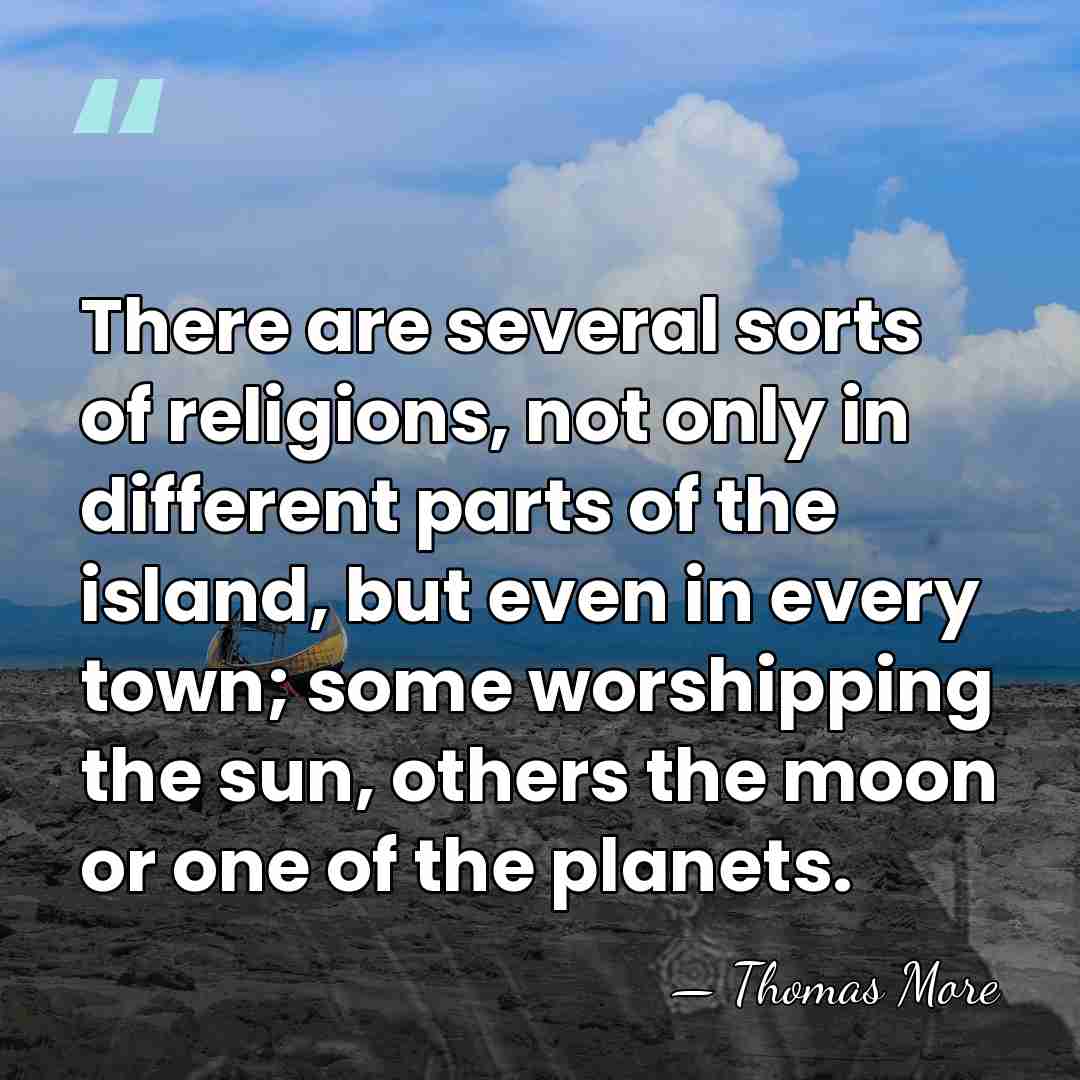 There are several sorts of religions, not only in different parts of&hellip; - Thomas More