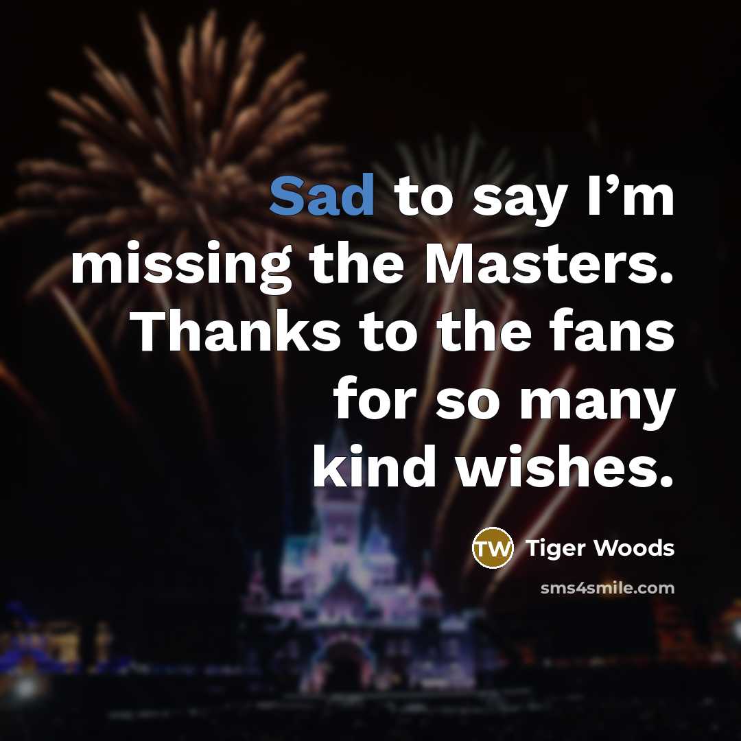 “Sad to say I’m missing the Masters. Thanks to the…” quote by Tiger Woods