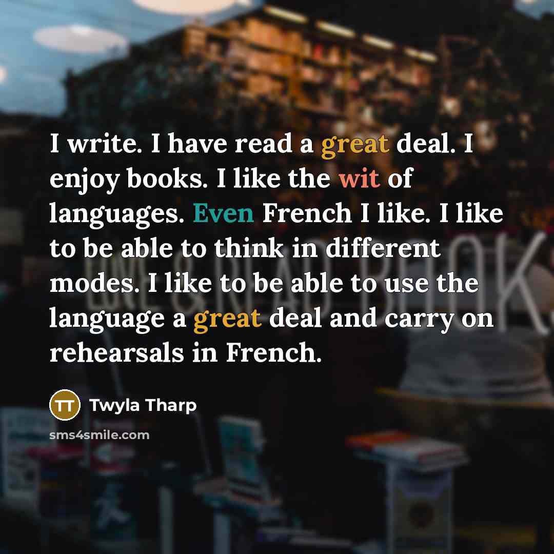 “I write. I have read a great deal. I enjoy…” quote by Twyla Tharp