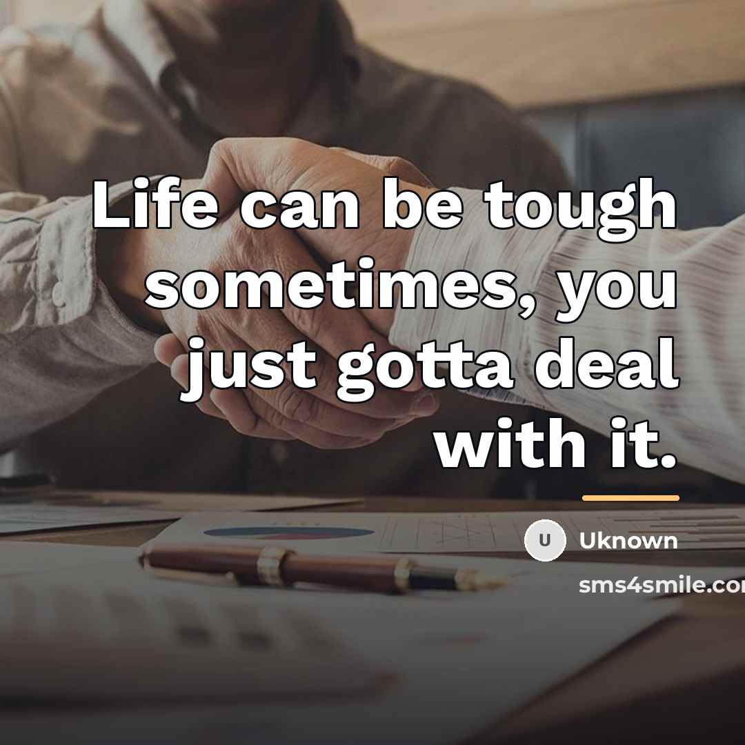 “Life can be tough sometimes, you just gotta deal with…” quote by Uknown