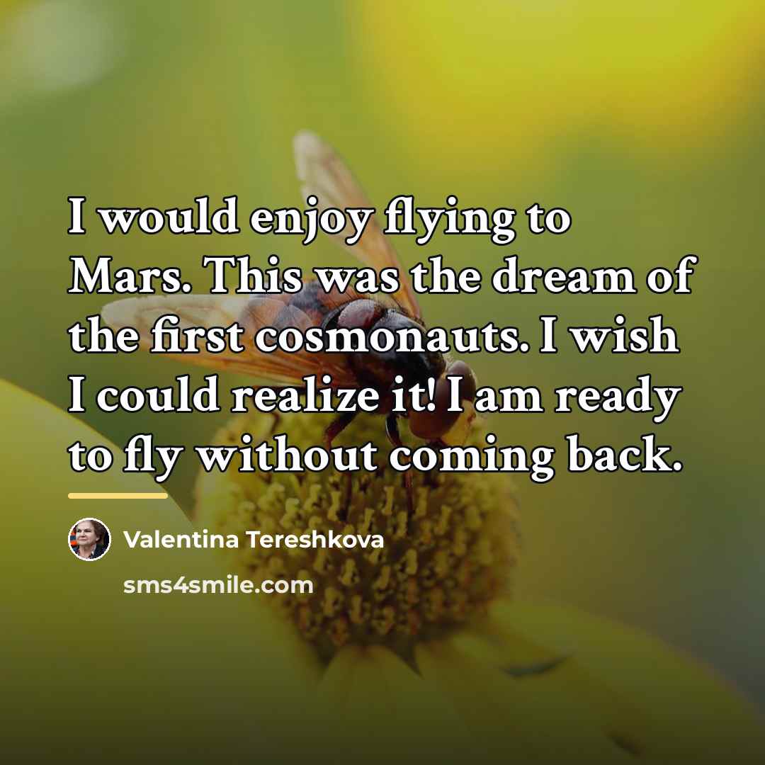 “I would enjoy flying to Mars. This was the dream…” quote by Valentina Tereshkova