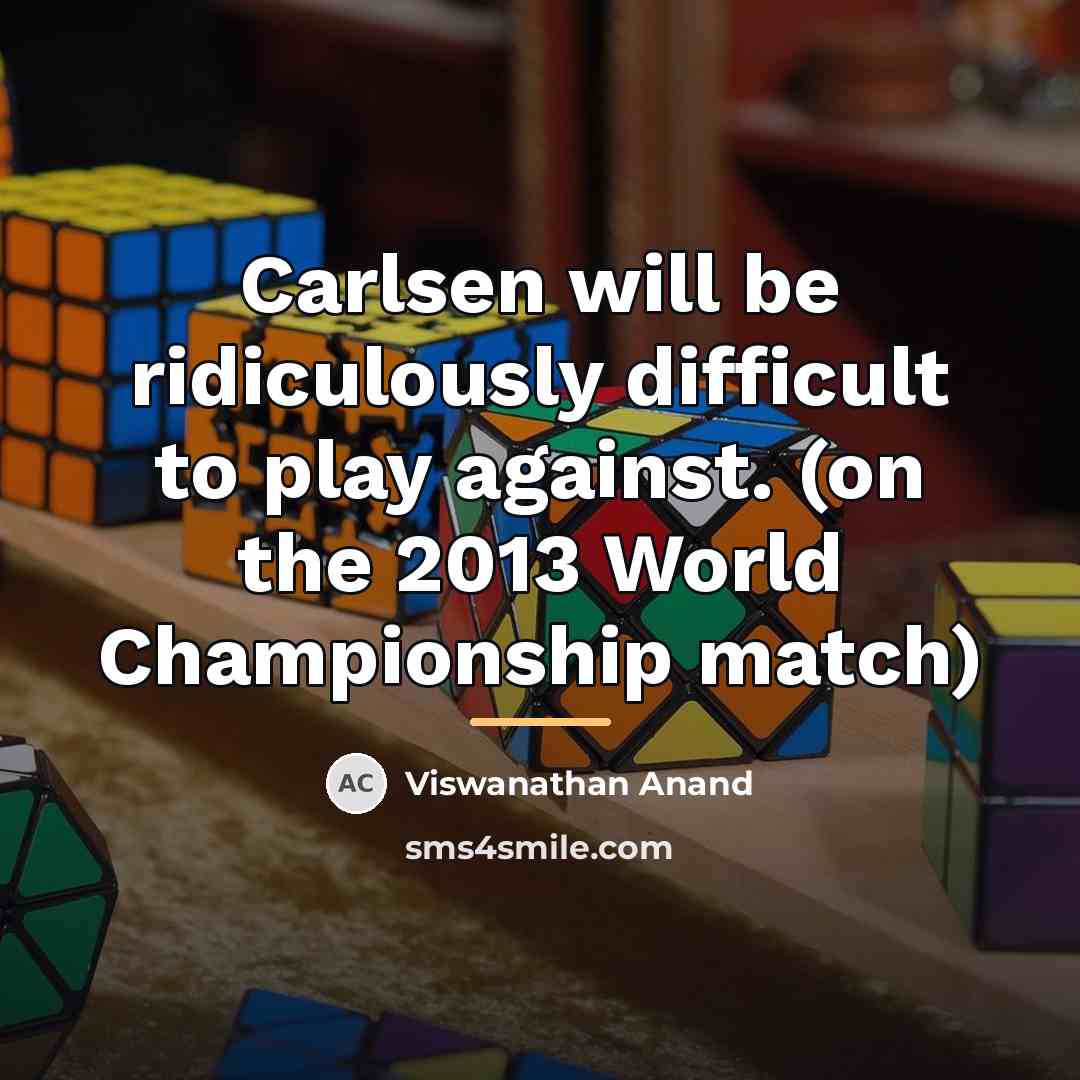 “Carlsen will be ridiculously difficult to play against. (on the…” quote by Viswanathan Anand