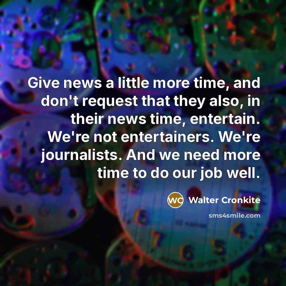 “Give news a little more time, and don't request that…” quote by Walter Cronkite