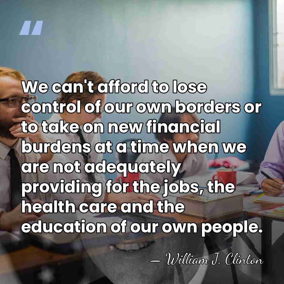 We can't afford to lose control of our own borders or to&hellip; - William J. Clinton