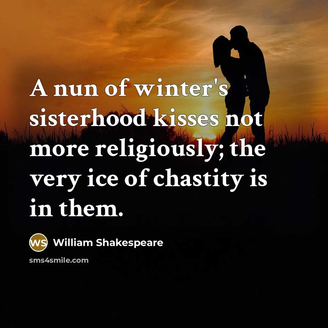 “A nun of winter's sisterhood kisses not more religiously; the…” quote by William Shakespeare
