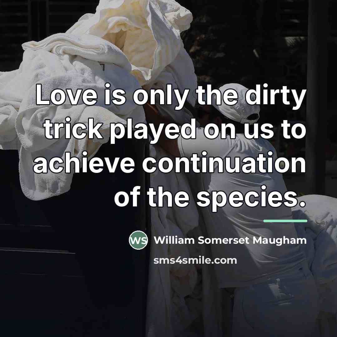 “Love is only the dirty trick played on us to…” quote by William Somerset Maugham