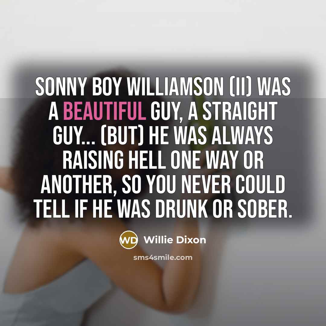 “Sonny Boy Williamson (II) was a beautiful guy, a straight…” quote by Willie Dixon
