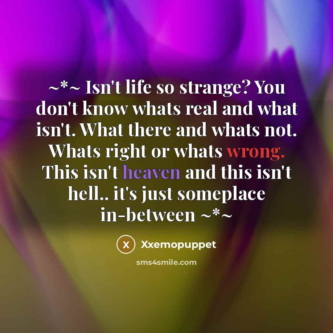 “~*~ Isn't life so strange? You don't know whats real…” quote by Xxemopuppet