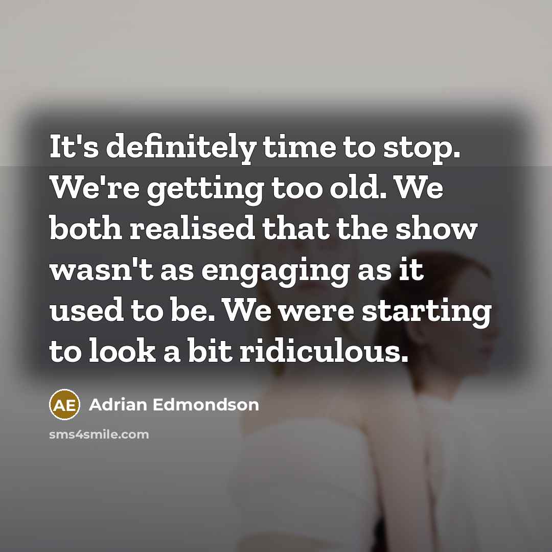 “It's definitely time to stop. We're getting too old. We…” quote by Adrian Edmondson