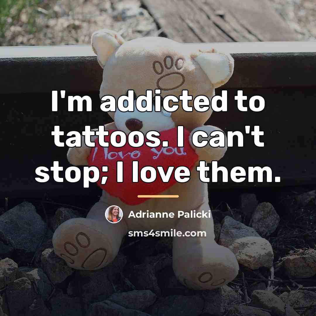 “I'm addicted to tattoos. I can't stop; I love them.…” quote by Adrianne Palicki