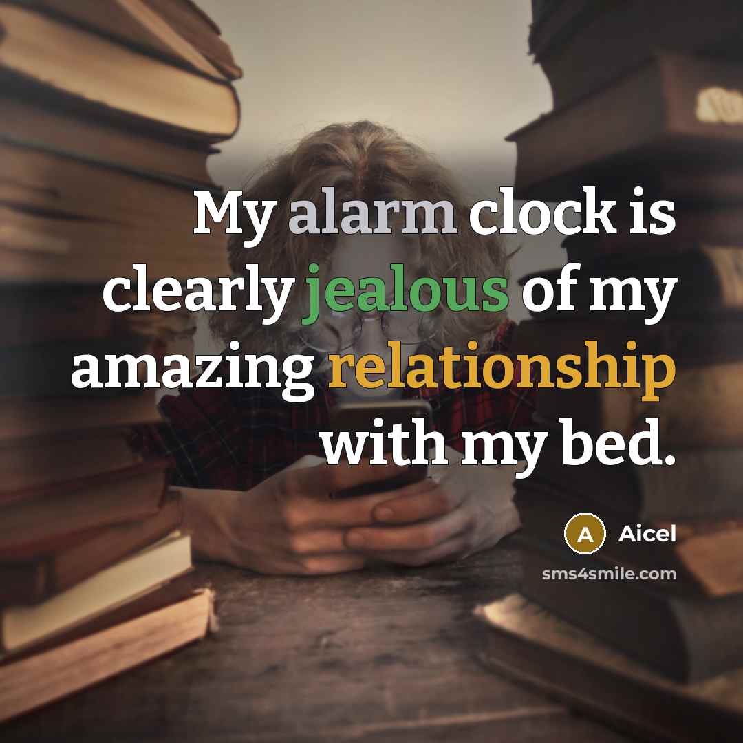“My alarm clock is clearly jealous of my amazing relationship with my bed.” quote by Aicel