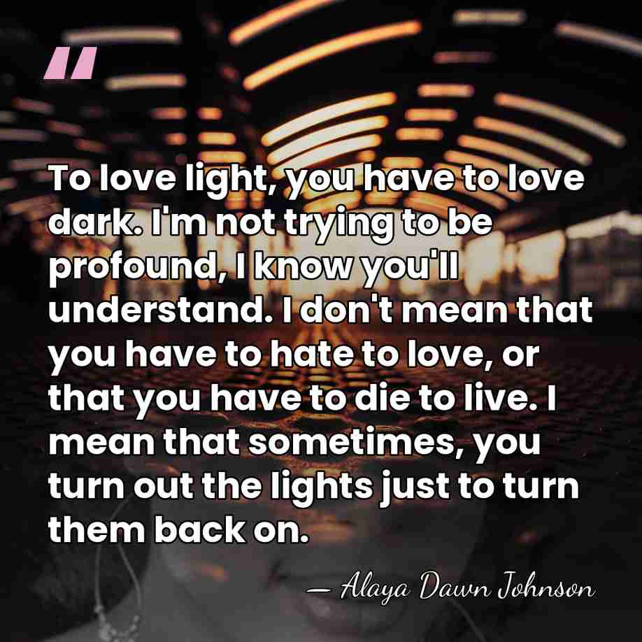 To love light, you have to love dark. I'm not trying to&hellip; - Alaya Dawn Johnson