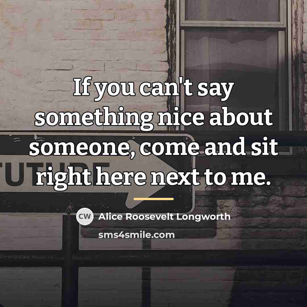 “If you can't say something nice about someone, come and…” quote by Alice Roosevelt Longworth