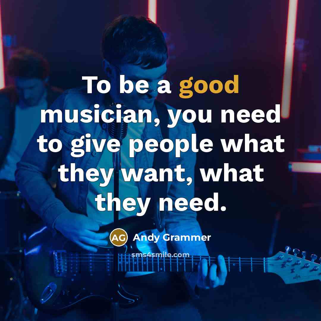 “To be a good musician, you need to give people…” quote by Andy Grammer
