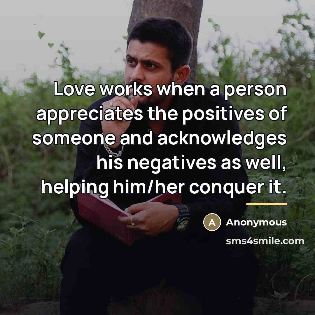 “Love works when a person appreciates the positives of someone…” quote by Anonymous