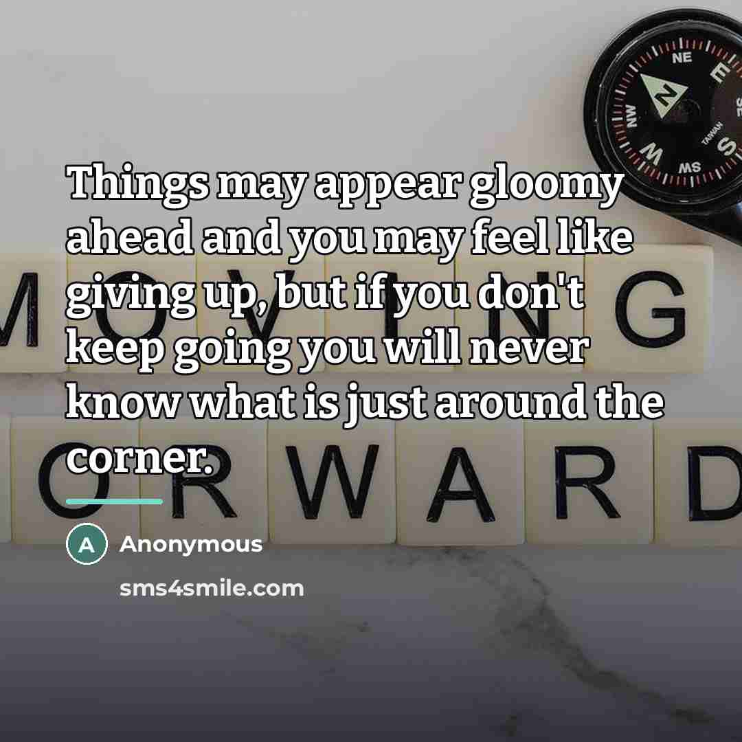 “Things may appear gloomy ahead and you may feel like…” quote by Anonymous