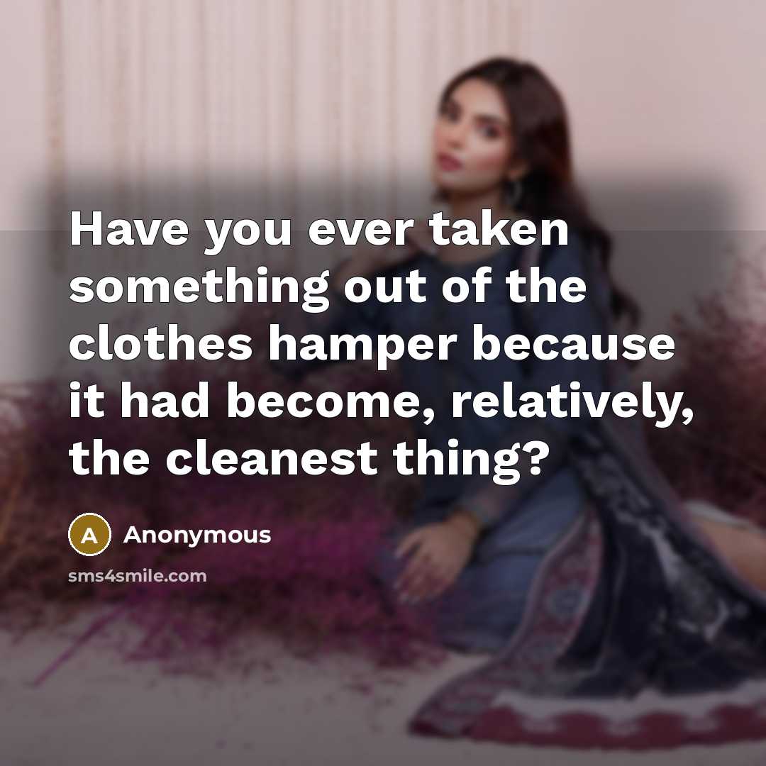 “Have you ever taken something out of the clothes hamper…” quote by Anonymous