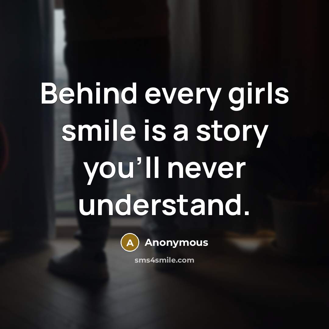 “Behind every girls smile is a story you'll never understand.” quote by Anonymous