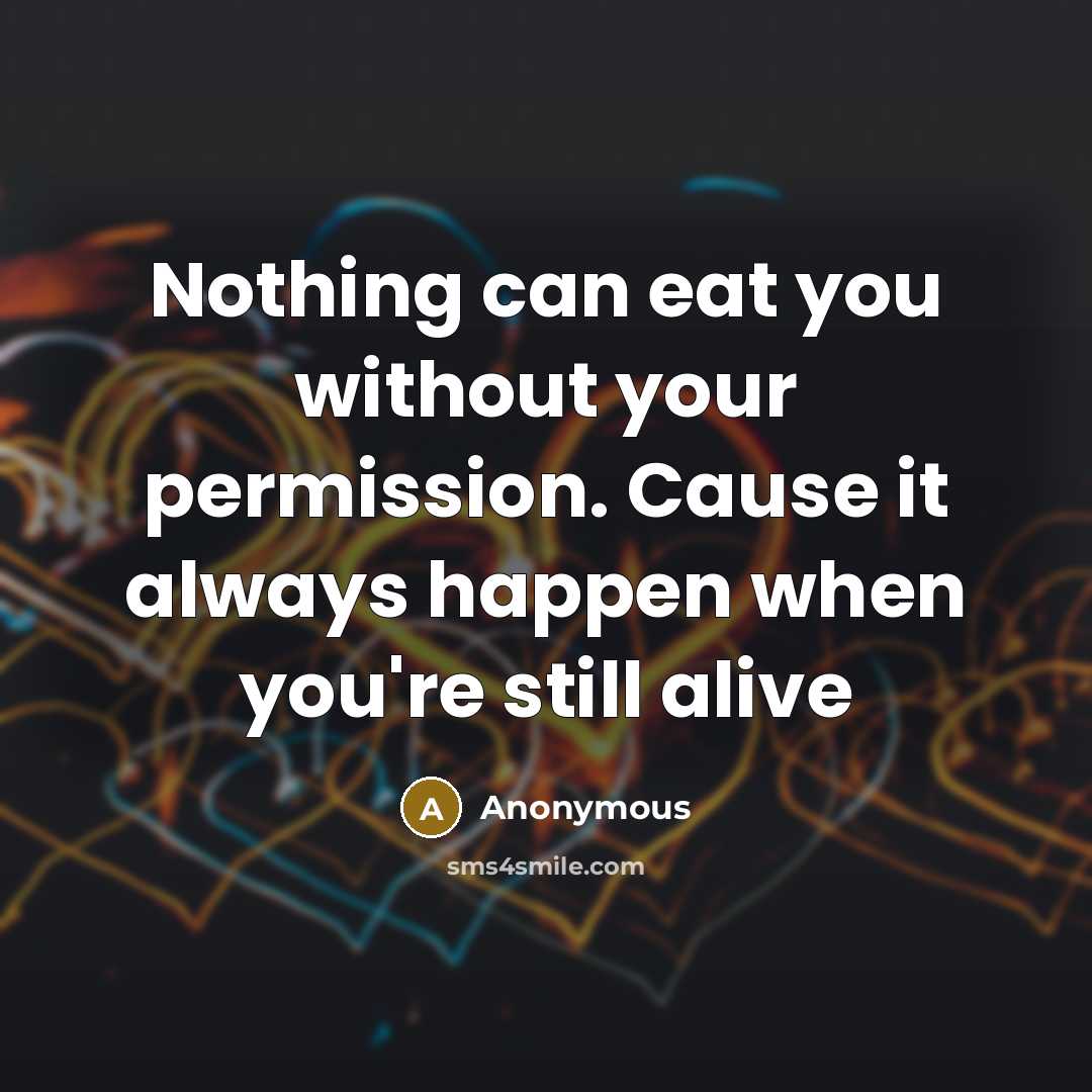 “Nothing can eat you without your permission. Cause it always…” quote by Anonymous
