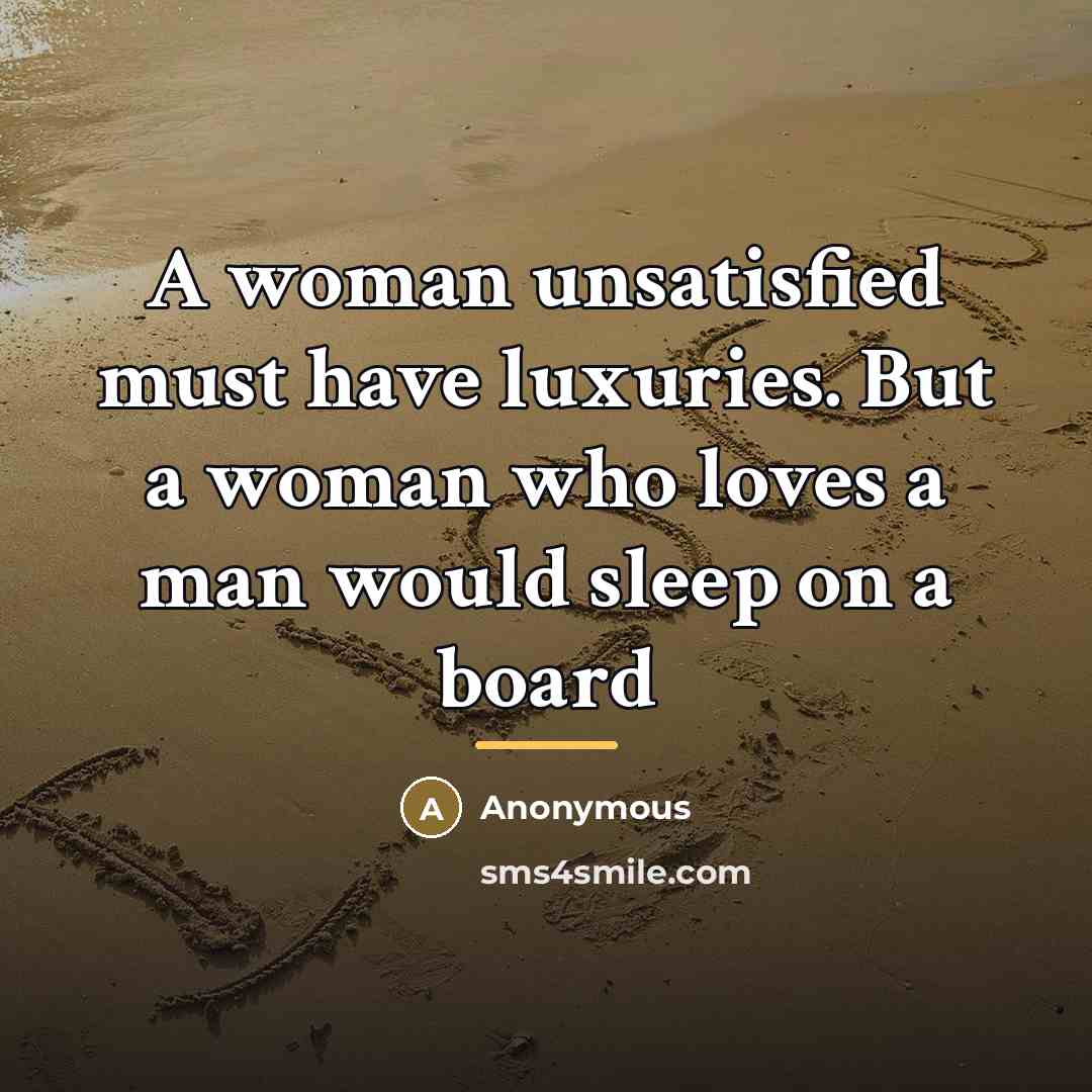 “A woman unsatisfied must have luxuries. But a woman who…” quote by Anonymous