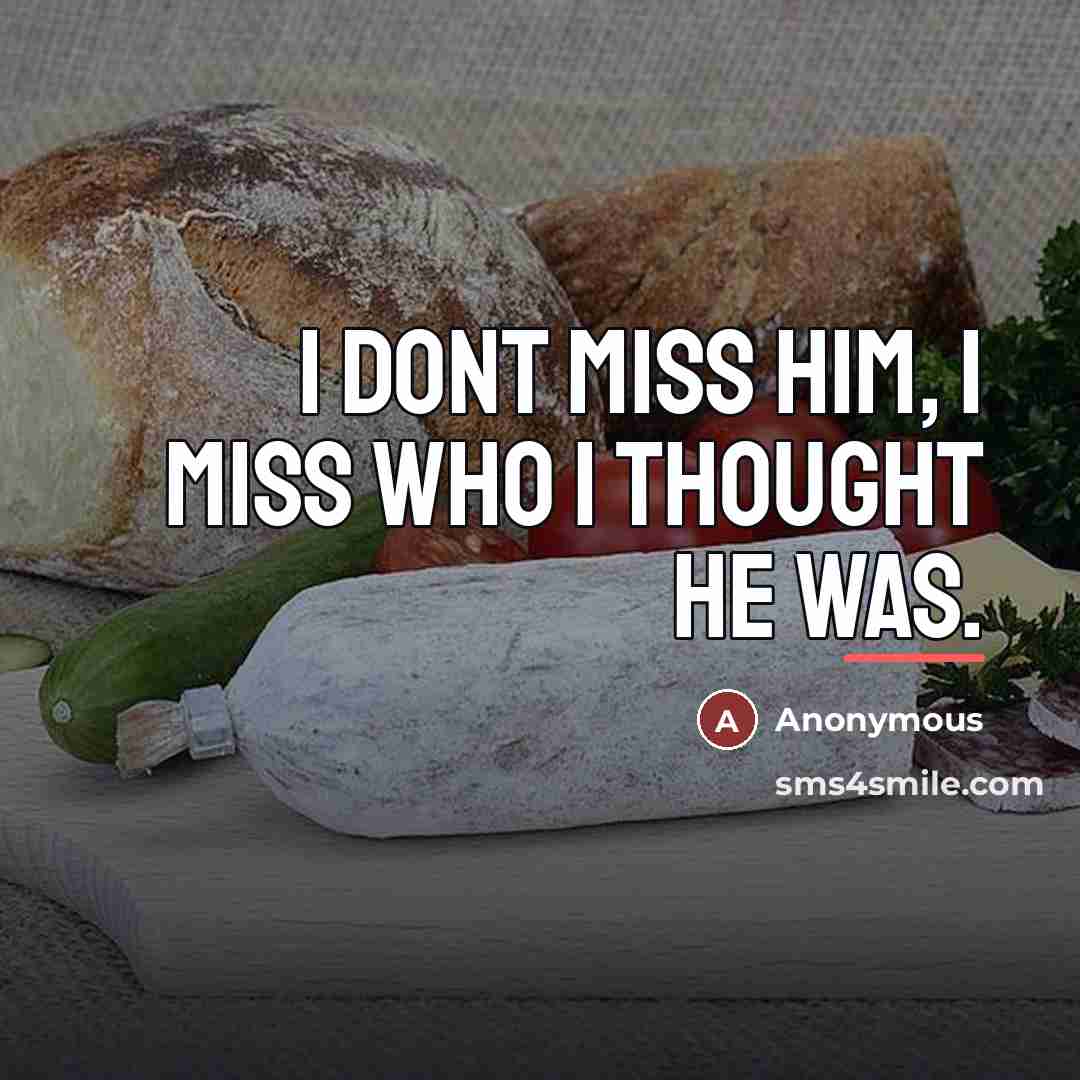 “I dont miss him, I miss who I thought he…” quote by Anonymous