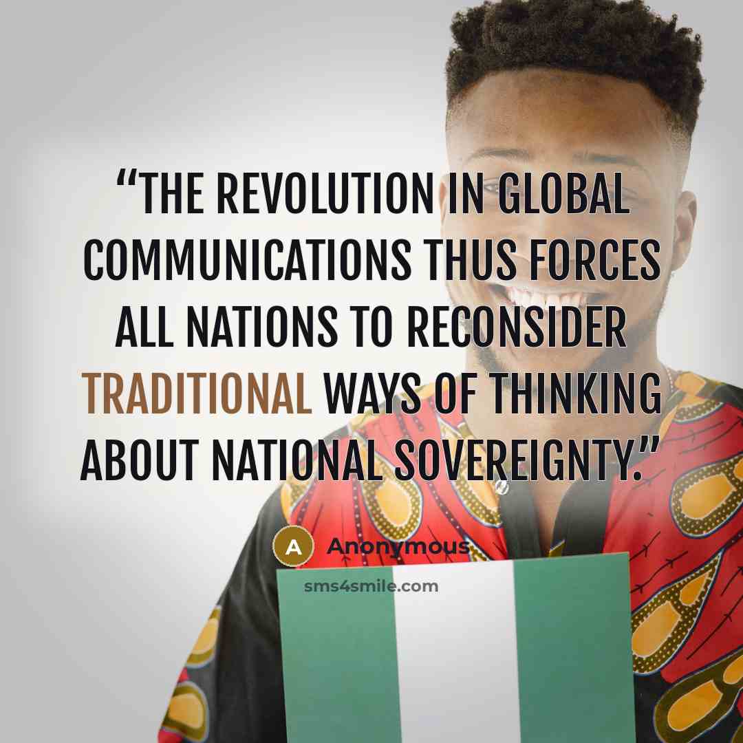 “The revolution in global communications thus forces all nations to reconsider traditional ways of thinking about national sovereignty.” quote by Anonymous