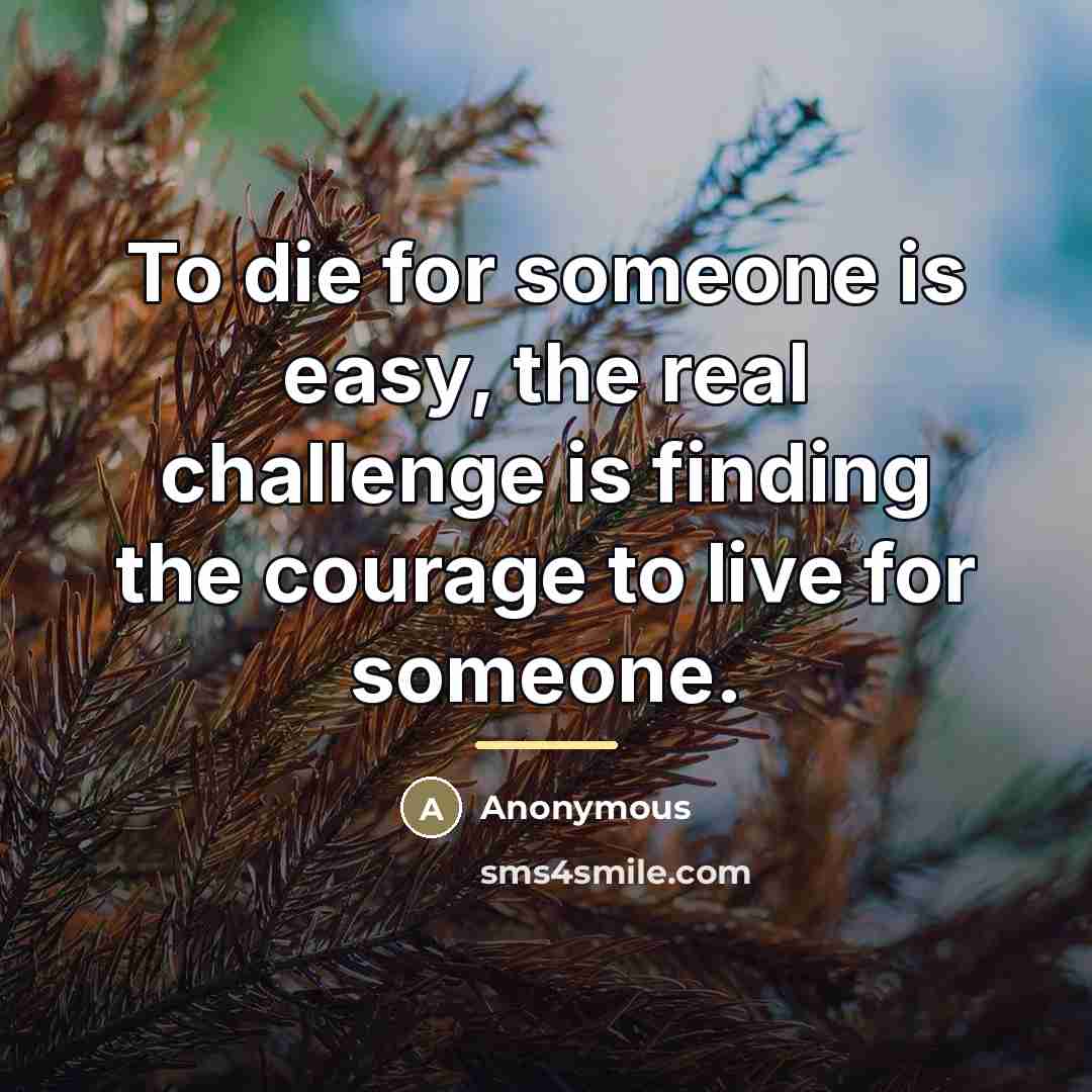 “To die for someone is easy, the real challenge is…” quote by Anonymous