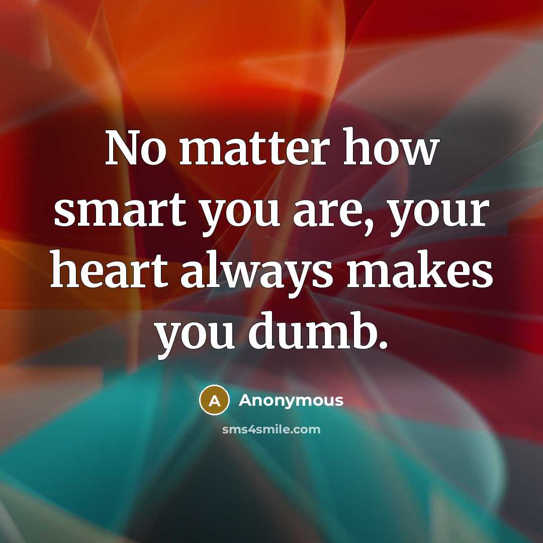 “No matter how smart you are, your heart always makes…” quote by Anonymous