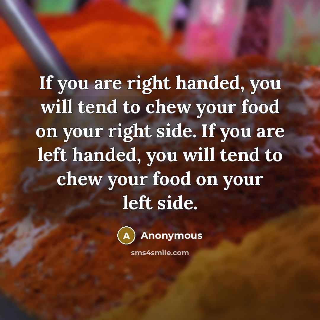 “If you are right handed, you will tend to chew…” quote by Anonymous