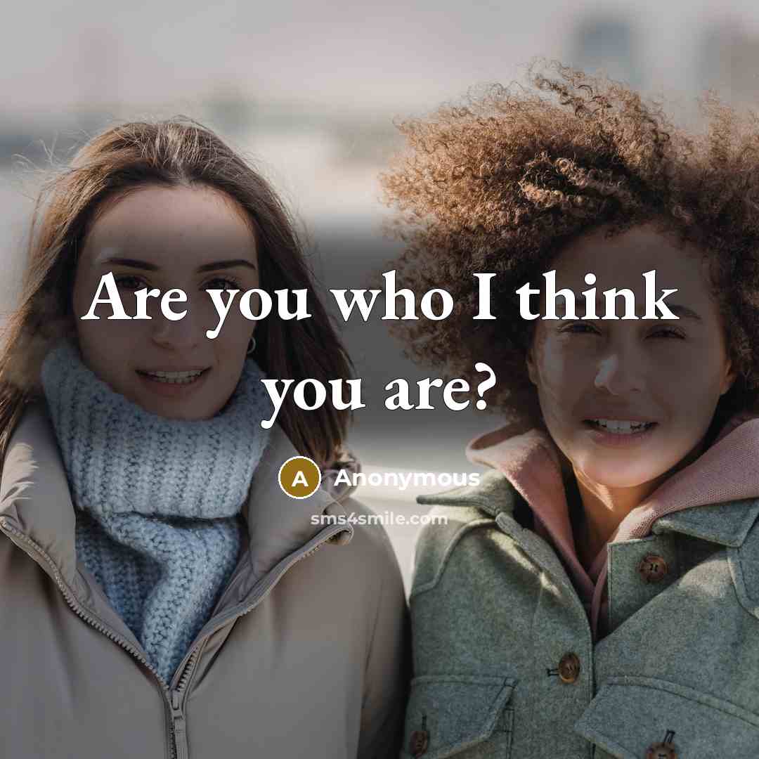 “Are you who I think you are?” quote by Anonymous