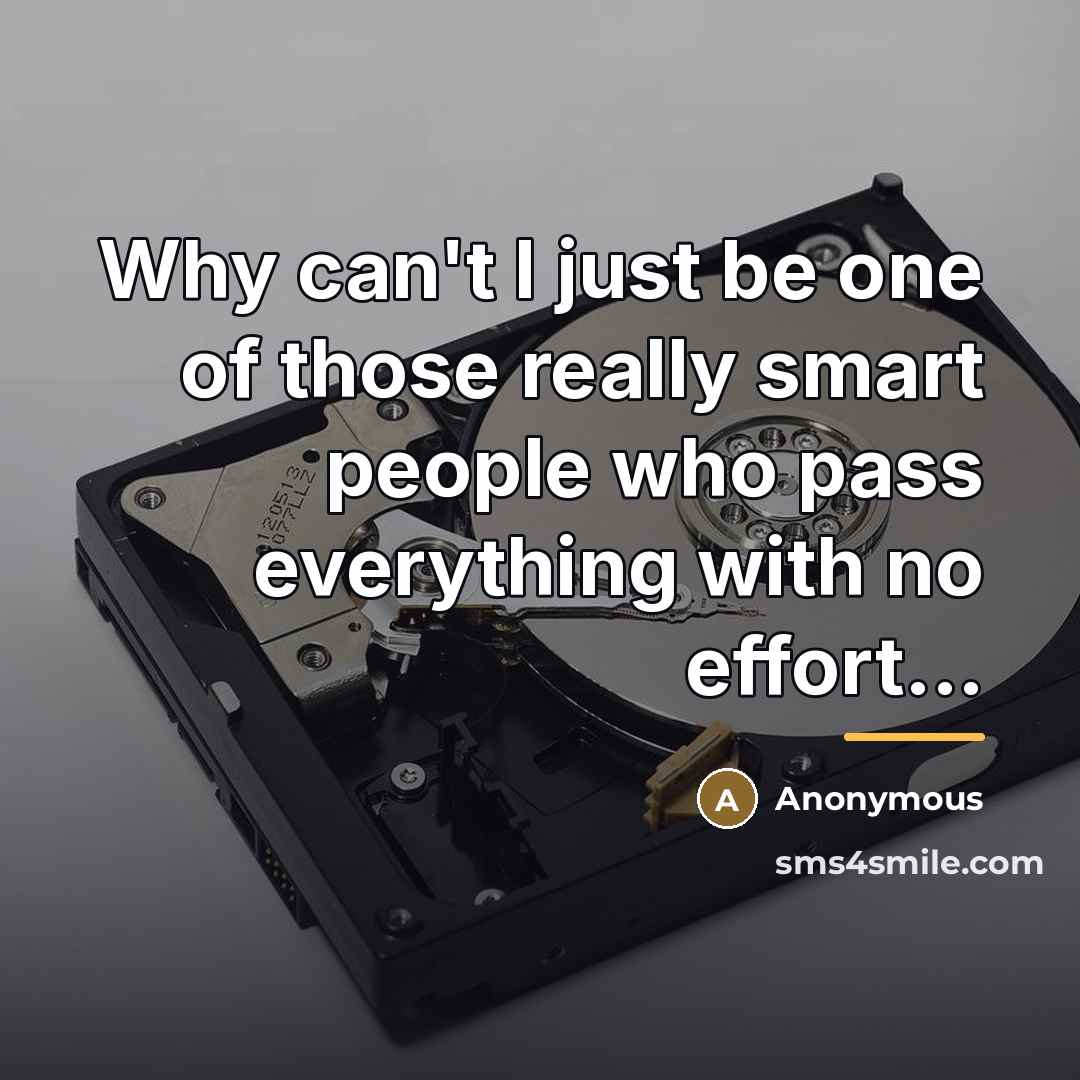“Why can't I just be one of those really smart…” quote by Anonymous